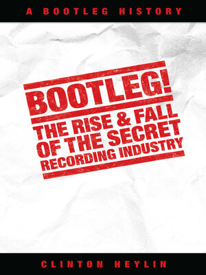 cover image of Bootleg! the Rise and Fall of the Secret Recording Industry